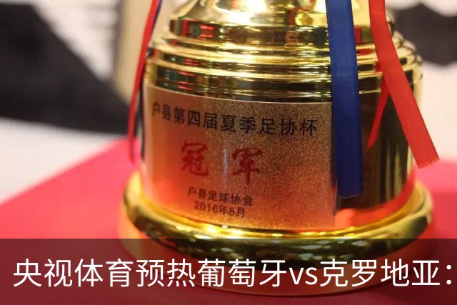 央视体育预热葡萄牙vs克罗地亚：用纪录击碎质疑 41岁C罗还是C位