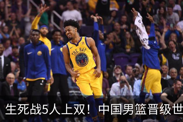 生死战5人上双！中国男篮晋级世预赛第二阶段
